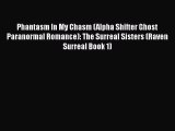 [PDF] Phantasm In My Chasm (Alpha Shifter Ghost Paranormal Romance): The Surreal Sisters (Raven
