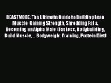 Read BEASTMODE: The Ultimate Guide to Building Lean Muscle Gaining Strength Shredding Fat &