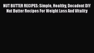 Read NUT BUTTER RECIPES: Simple Healthy Decadent DIY Nut Butter Recipes For Weight Loss And