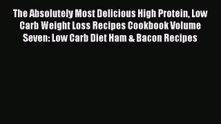 Read The Absolutely Most Delicious High Protein Low Carb Weight Loss Recipes Cookbook Volume