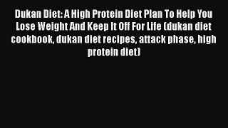 Read Dukan Diet: A High Protein Diet Plan To Help You Lose Weight And Keep It Off For Life
