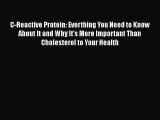 Read C-Reactive Protein: Everthing You Need to Know About It and Why It's More Important Than