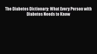 Read The Diabetes Dictionary: What Every Person with Diabetes Needs to Know Ebook Free