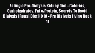 Read Eating a Pre-Dialysis Kidney Diet - Calories Carbohydrates Fat & Protein Secrets To Avoid
