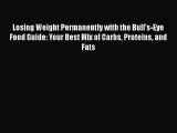 Read Losing Weight Permanently with the Bull's-Eye Food Guide: Your Best Mix of Carbs Proteins