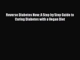 Read Reverse Diabetes Now: A Step by Step Guide to Curing Diabetes with a Vegan Diet Ebook