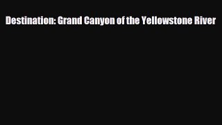PDF Destination: Grand Canyon of the Yellowstone River Free Books