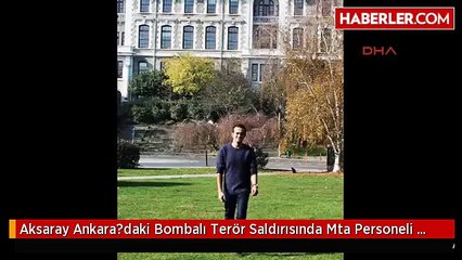 Aksaray Ankara?daki Bombalı Terör Saldırısında Mta Personeli Mehmet Alan Hayatını Kaybetti