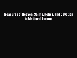 PDF Treasures of Heaven: Saints Relics and Devotion in Medieval Europe Free Books