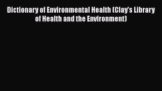 [Download] Dictionary of Environmental Health (Clay's Library of Health and the Environment)#