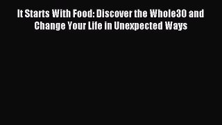 Read It Starts With Food: Discover the Whole30 and Change Your Life in Unexpected Ways Ebook