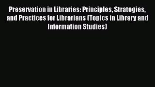 Read Preservation in Libraries: Principles Strategies and Practices for Librarians (Topics