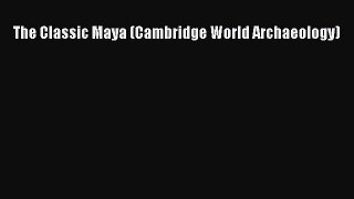 Read The Classic Maya (Cambridge World Archaeology) Ebook Free