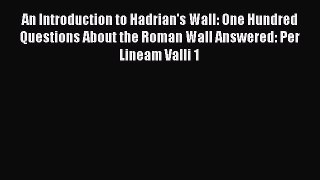 Read An Introduction to Hadrian's Wall: One Hundred Questions About the Roman Wall Answered: