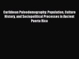 Read Caribbean Paleodemography: Population Culture History and Sociopolitical Processes in