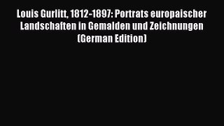 Read Louis Gurlitt 1812-1897: Portrats europaischer Landschaften in Gemalden und Zeichnungen
