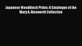 Download Japanese Woodblock Prints: A Catalogue of the Mary A. Ainsworth Collection Ebook Online