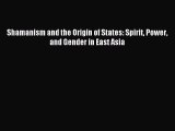 Download Shamanism and the Origin of States: Spirit Power and Gender in East Asia Ebook Free