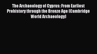 Read The Archaeology of Cyprus: From Earliest Prehistory through the Bronze Age (Cambridge