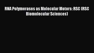 Read RNA Polymerases as Molecular Motors: RSC (RSC Biomolecular Sciences) Ebook Free