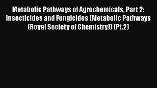 Download Metabolic Pathways of Agrochemicals Part 2: Insecticides and Fungicides (Metabolic