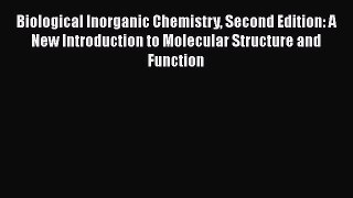 Read Biological Inorganic Chemistry Second Edition: A New Introduction to Molecular Structure