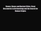 Read Stones Bones and Ancient Cities: Great Discoveries in Archaeology and the Search for Human