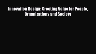 Download Innovation Design: Creating Value for People Organizations and Society Ebook Online
