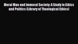 Read Moral Man and Immoral Society: A Study in Ethics and Politics (Library of Theological