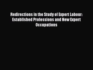 Read Redirections in the Study of Expert Labour: Established Professions and New Expert Occupations