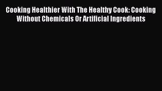 Read Cooking Healthier With The Healthy Cook: Cooking Without Chemicals Or Artificial Ingredients
