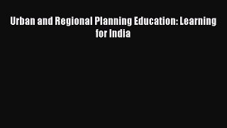 Read Urban and Regional Planning Education: Learning for India Ebook Free