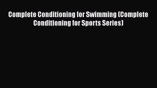 Read Complete Conditioning for Swimming (Complete Conditioning for Sports Series) Ebook Free