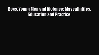 Download Boys Young Men and Violence: Masculinities Education and Practice Ebook Free