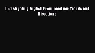 Read Investigating English Pronunciation: Trends and Directions Ebook Free