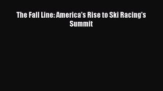 Download The Fall Line: America's Rise to Ski Racing's Summit PDF Online