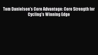 Download Tom Danielson's Core Advantage: Core Strength for Cycling's Winning Edge PDF Free