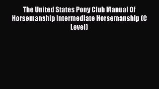 Read The United States Pony Club Manual Of Horsemanship Intermediate Horsemanship (C Level)