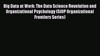 [PDF] Big Data at Work: The Data Science Revolution and Organizational Psychology (SIOP Organizational