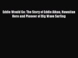 Read Eddie Would Go: The Story of Eddie Aikau Hawaiian Hero and Pioneer of Big Wave Surfing