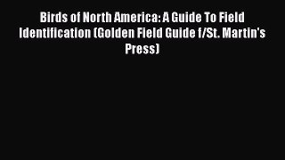 Read Birds of North America: A Guide To Field Identification (Golden Field Guide f/St. Martin's