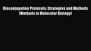 Read Bioconjugation Protocols: Strategies and Methods (Methods in Molecular Biology) Ebook