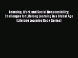 Read Learning Work and Social Responsibility: Challenges for Lifelong Learning in a Global