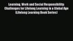 Read Learning Work and Social Responsibility: Challenges for Lifelong Learning in a Global