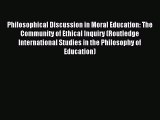 Read Philosophical Discussion in Moral Education: The Community of Ethical Inquiry (Routledge