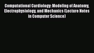 Download Computational Cardiology: Modeling of Anatomy Electrophysiology and Mechanics (Lecture