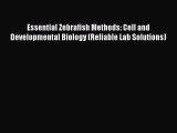 Read Essential Zebrafish Methods: Cell and Developmental Biology (Reliable Lab Solutions) Ebook