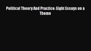 Read Political Theory And Practice: Eight Essays on a Theme Ebook Free