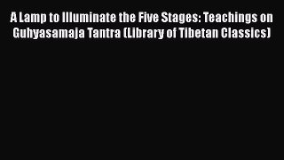 Read A Lamp to Illuminate the Five Stages: Teachings on Guhyasamaja Tantra (Library of Tibetan