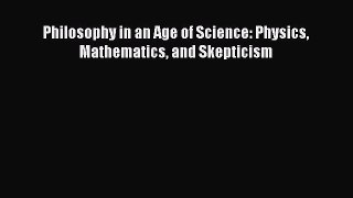 Read Philosophy in an Age of Science: Physics Mathematics and Skepticism Ebook Free